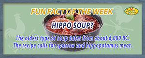 The oldest type of soup dates from about 6000 BC and it calls for sparrow and hippopotamus mean